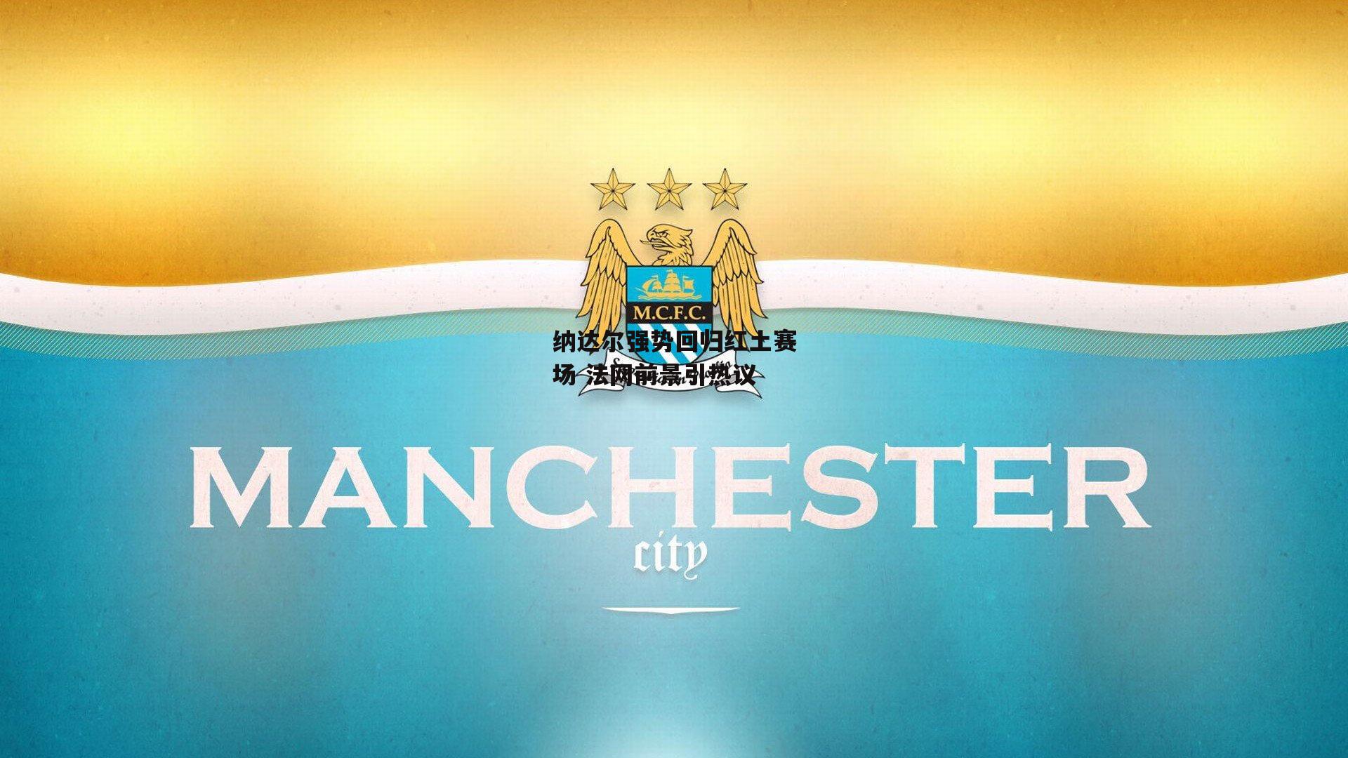 纳达尔强势回归红土赛场 法网前景引热议